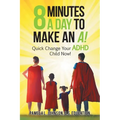 8 Minutes a Day to Make an A!: Quick Change Your Adhd Child Now!