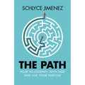 The Path: How to Journey with God and Live Your Purpose