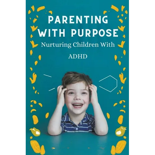 Parenting With Purpose: Nurturing Children With ADHD