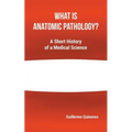 What Is Anatomic Pathology?: A Short History of a Medical Science