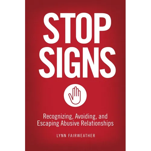 Stop Signs: Recognizing, Avoiding, and Escaping Abusive Relationships
