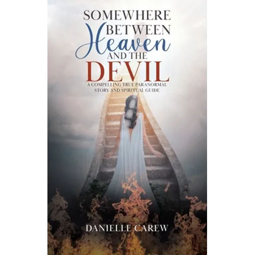 Somewhere Between Heaven and the Devil: A Compelling True Paranormal Story and Spiritual Guide