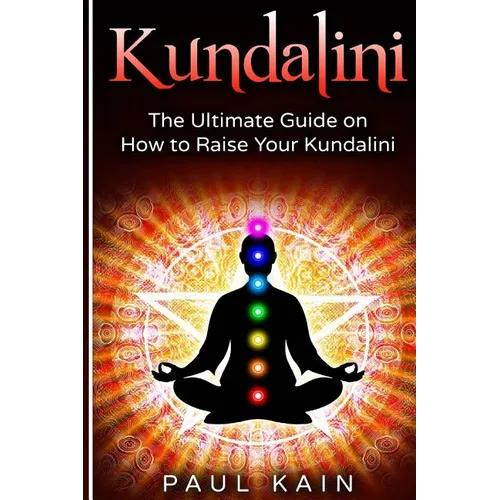 Kundalini: The Ultimate Guide on How to Raise Your Kundalini