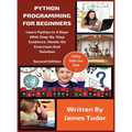 Python Programming For Beginners: Learn Python In 5 Days with Step-By-Step Guidance, Hands-On Exercises And Solution