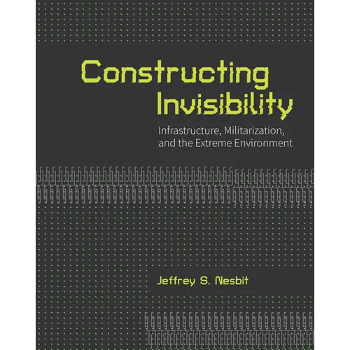 Constructing Invisibility: Infrastructure, Militarization, and the Extreme Environment