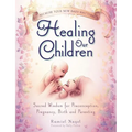 Healing Our Children: Because Your New Baby Matters! Sacred Wisdom for Preconception, Pregnancy, Birth and Parenting (Ages 0-6)