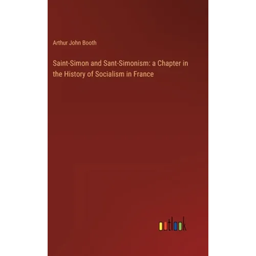 Saint-Simon and Sant-Simonism: a Chapter in the History of Socialism in France