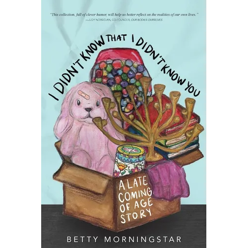 I Didn't Know That I Didn't Know You: A Late Coming of Age Story