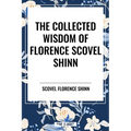 Collected Wisdom of Florence Scovel Shinn