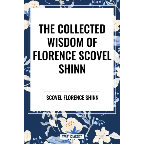 Collected Wisdom of Florence Scovel Shinn