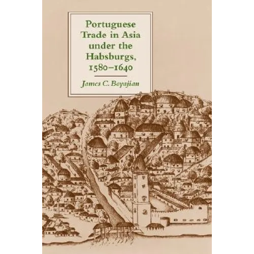 Portuguese Trade in Asia Under the Habsburgs, 1580-1640