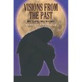 Visions from the Past: My Life, My Story