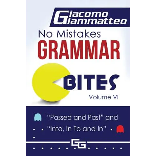 No Mistakes Grammar Bites, Volume VI: Passed and Past, and Into, In To and In