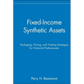 Fixed-Income Synthetic Assets: Packaging, Pricing, and Trading Strategies for Financial Professionals