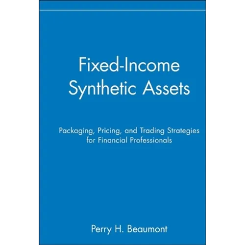 Fixed-Income Synthetic Assets: Packaging, Pricing, and Trading Strategies for Financial Professionals