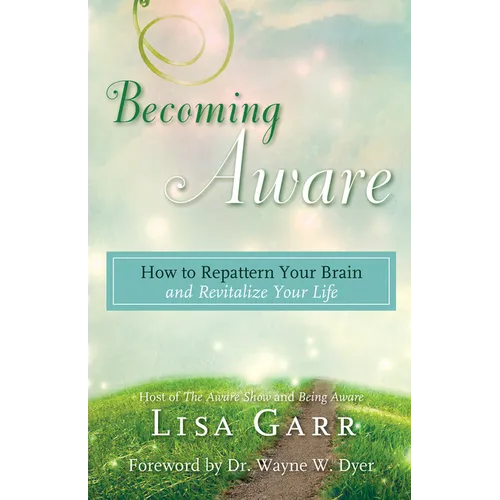 Becoming Aware: How to Repattern Your Brain and Revitalize Your Life