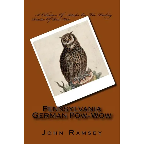 Pennsylvania German Pow-Wow: A Collection Of Articles On The Healing Practice Of Pow-Wow