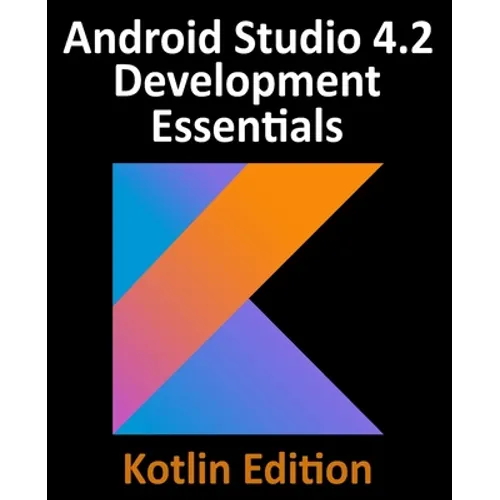 Android Studio 4.2 Development Essentials - Kotlin Edition: Developing Android Apps Using Android Studio 4.2, Kotlin and Android Jetpack