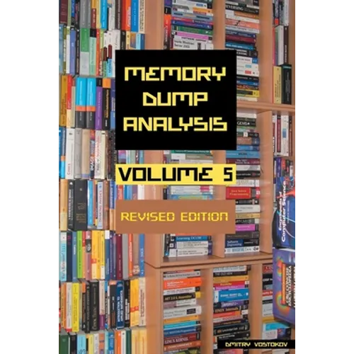 Memory Dump Analysis Anthology, Volume 5, Revised Edition