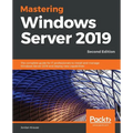 Mastering Windows Server 2019 - Second Edition: The complete guide for IT professionals to install and manage Windows Server 2019 and deploy new capab