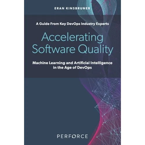 Accelerating Software Quality: Machine Learning and Artificial Intelligence in the Age of DevOps