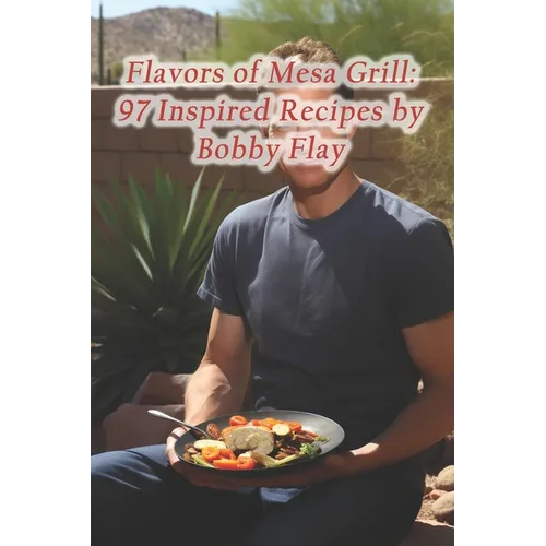 Flavors of Mesa Grill: 97 Inspired Recipes by Bobby Flay