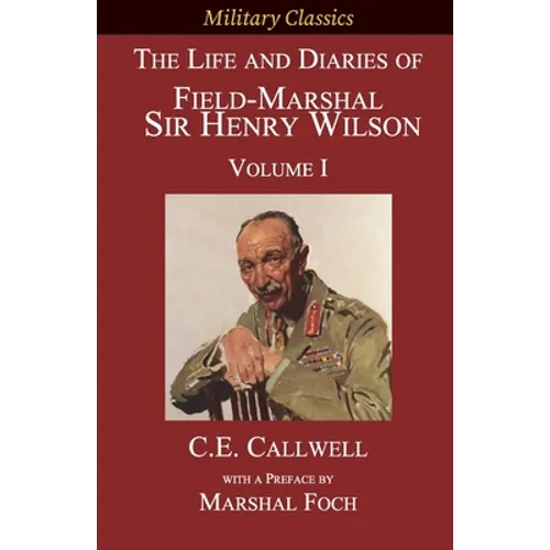 The Life and Diaries of Field-Marshal Sir Henry Wilson: Volume I