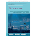 Birthmothers: Women Who Have Relinquished Babies for Adoption Tell Their Stories