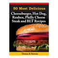50 Most Delicious Cheeseburger, Hot Dog, Reuben, Philly Cheese Steak and BLT Rec