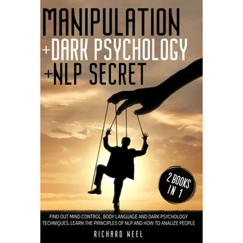 Manipulation: Dark Psychology + Nlp Secret 2 books in 1: Find out mind control, body language and dark psychology techniques, learn