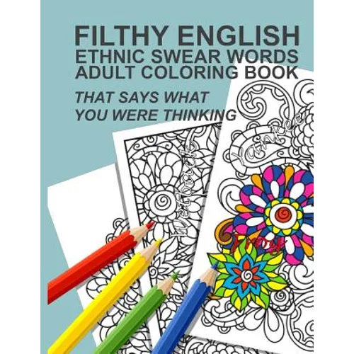 Filthy English: Ethnic Swear Words Adult Coloring Book That Says What You Were Thinking
