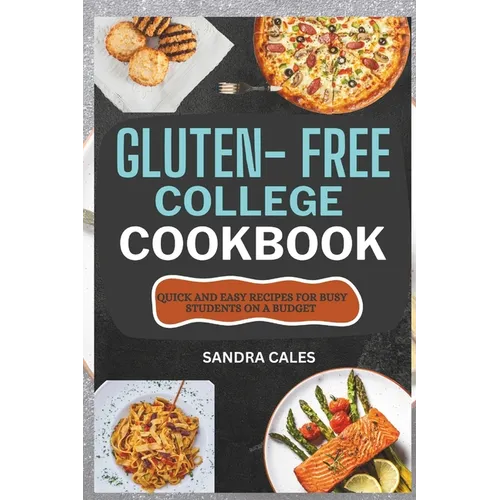 Gluten Free College Cookbook: Quick And Easy Recipes For Busy Students On a Budget