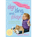 Sign, Sing, and Play!: Fun Signing Activities for You and Your Baby