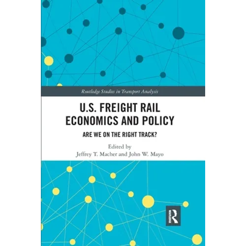 U.S. Freight Rail Economics and Policy: Are We on the Right Track?