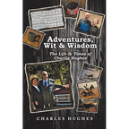 Adventures, Wit & Wisdom: The Life & Times of Charlie Hughes