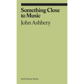 Something Close to Music: Late Art Writings, Poems, and Playlists