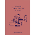What They Forgot to Teach You at School: Essential Emotional Lessons Needed to Thrive