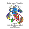 Creative Journey Through Art; Book Two - Adults Only Colouring Book: Adults Only Colouring Book