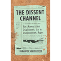 The Dissent Channel: American Diplomacy in a Dishonest Age