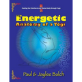 The Energetic Anatomy of a Yogi: Healing the Emotional and Mental Body Through Yoga