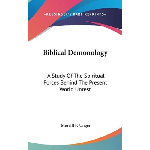 Biblical Demonology: A Study Of The Spiritual Forces Behind The Present World Unrest