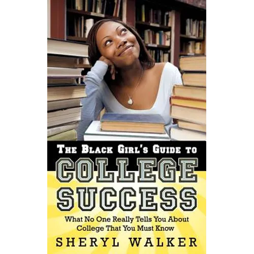 The Black Girl's Guide to College Success: What No One Really Tells You About College That You Must Know