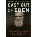 Cast Out of Eden: The Untold Story of John Muir, Indigenous Peoples, and the American Wilderness