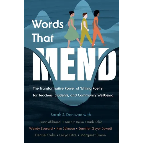 Words That Mend: The Transformative Power of Writing Poetry for Teachers, Students, and Community Wellbeing
