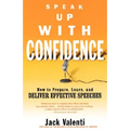 Speak Up with Confidence: How to Prepare, Learn, and Deliver Effective Speeches