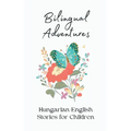 Bilingual Adventures: Hungarian-English Stories for Children