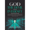 God the Devil and the Internet: The Online Advantage: Using God's Blueprint to Thrive in a Connected World Maximize the Internet's Potential for Bless