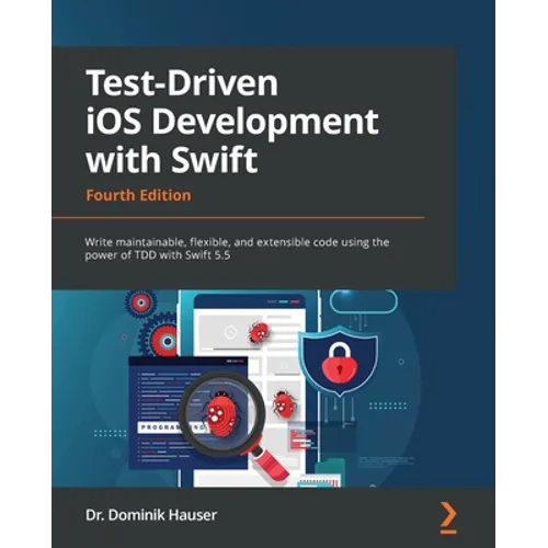 Test-Driven iOS Development with Swift - Fourth Edition: Write maintainable, flexible, and extensible code using the power of TDD with Swift 5.5