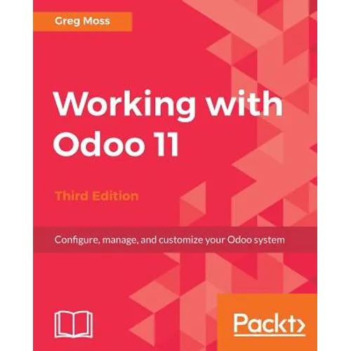 Working with Odoo 11 - Third Edition: Configure, manage, and customize your Odoo system