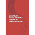 Quantum world and the power of manifestation